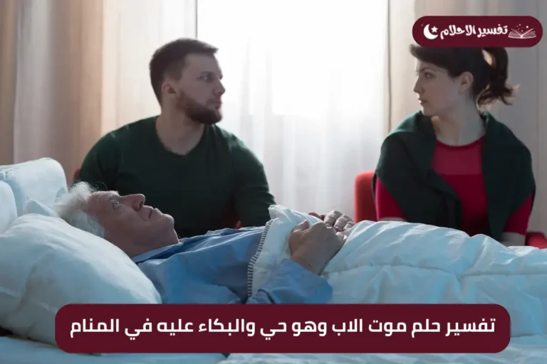 تفسير حلم موت الاب وهو حي والبكاء عليه في المنام