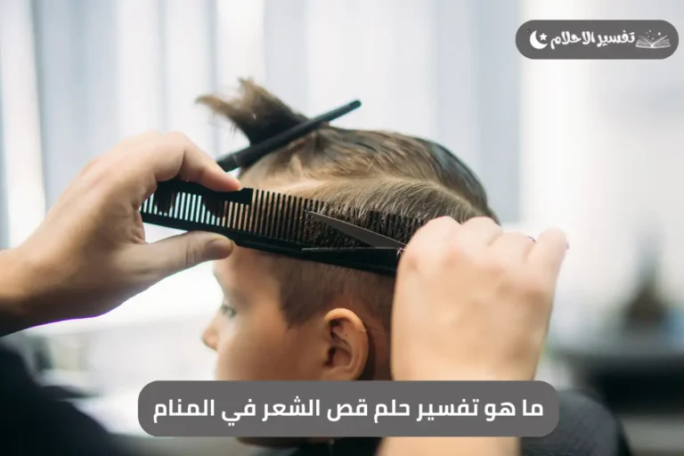 ما هو تفسير حلم قص الشعر في المنام