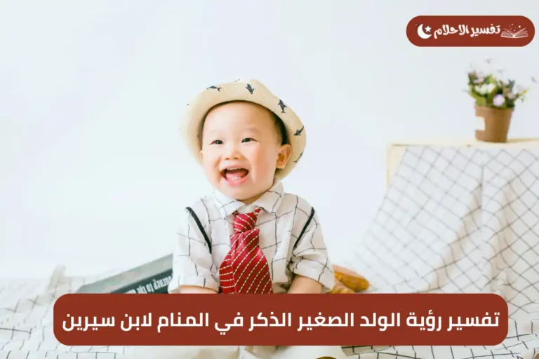 تفسير رؤية الولد الصغير الذكر في المنام لابن سيرين