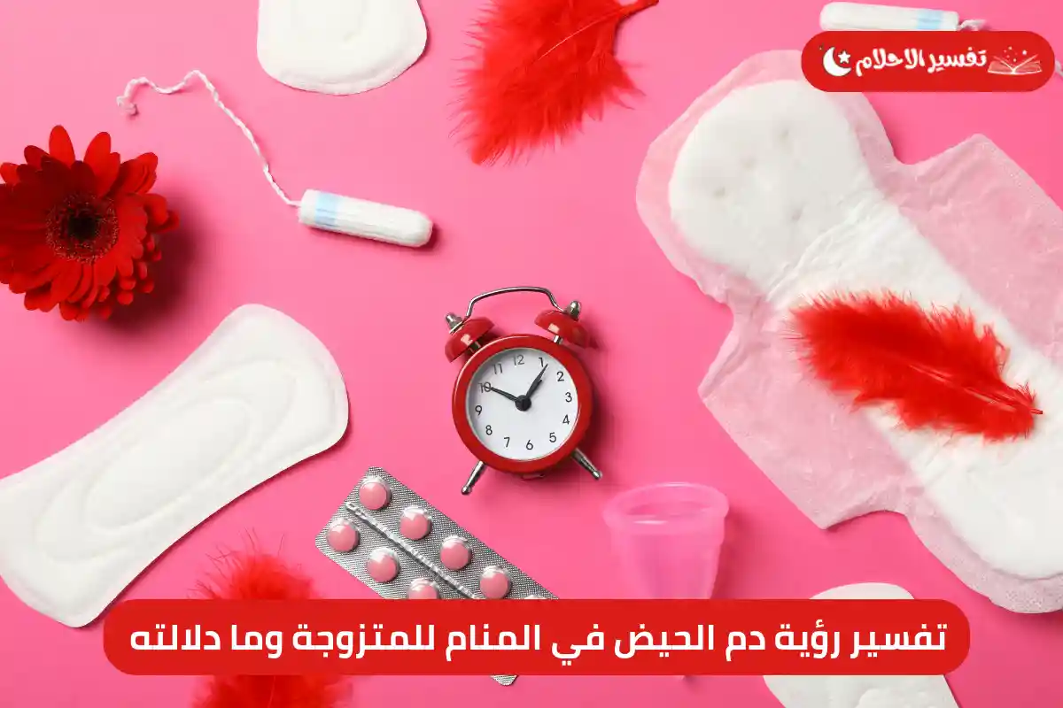 تفسير رؤية دم الحيض في المنام للمتزوجة وما دلالته
