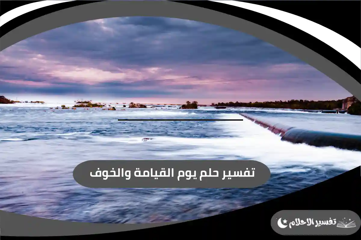 تفسير حلم يوم القيامة والخوف