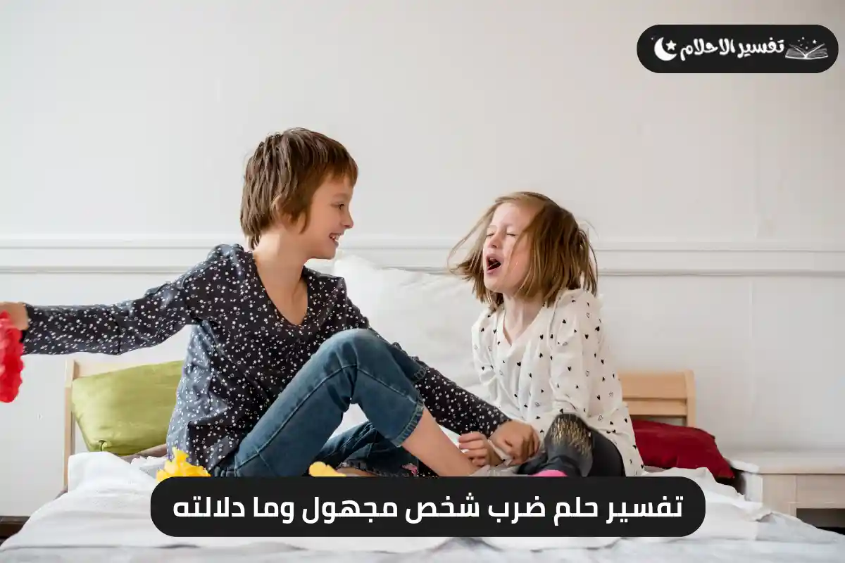 تفسير حلم ضرب شخص مجهول وما دلالته