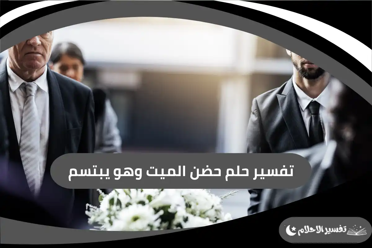 تفسير حلم حضن الميت وهو يبتسم