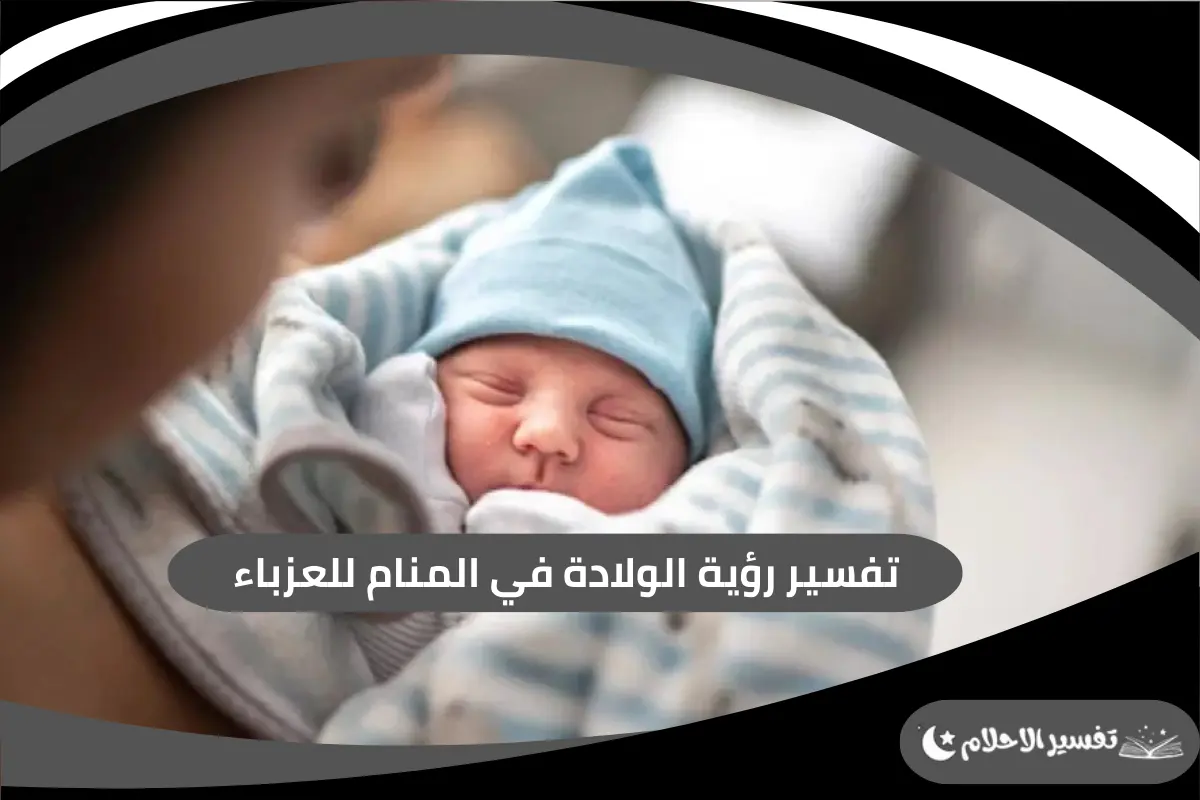 رؤية الولادة في المنام للعزباء