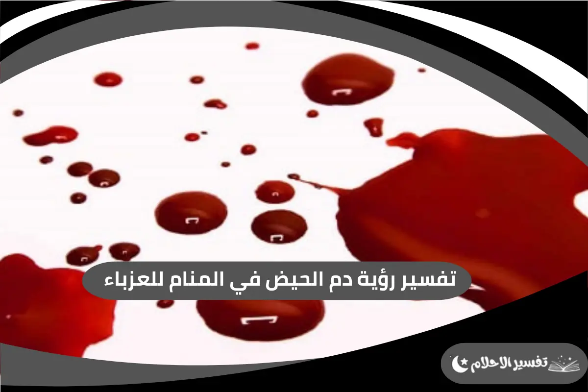 رؤية دم الحيض في المنام للعزباء