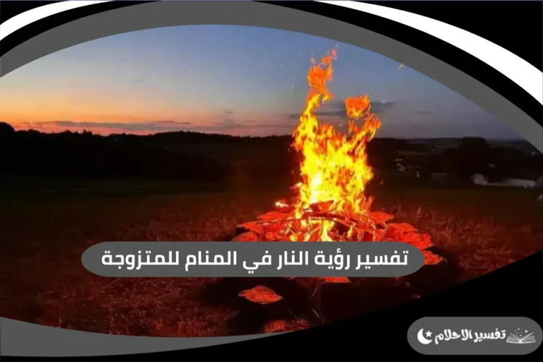 رؤية النار في المنام للمتزوجة